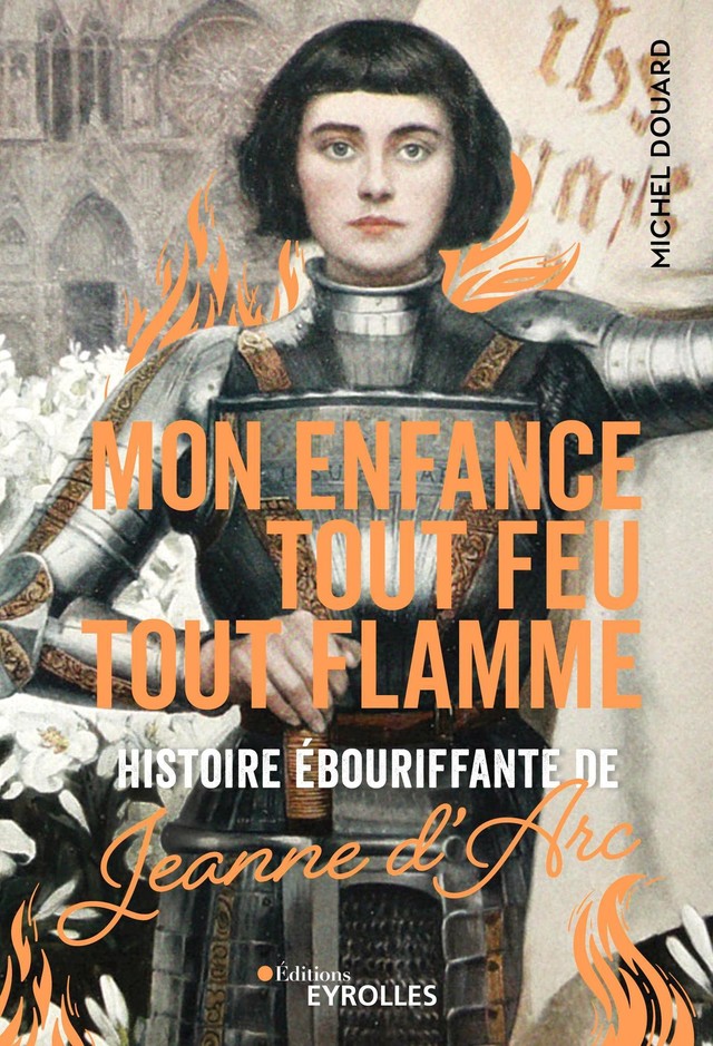 Mon enfance tout feu tout flamme : Roman von Michel Douard über Jeanne d'Arc